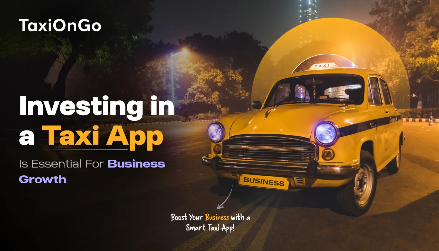 Investing in a Taxi App is Essential for Business Growth